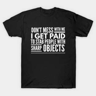 Don't Mess With Me I Get Paid To Stab People With Sharp Objects - Nurse T-Shirt